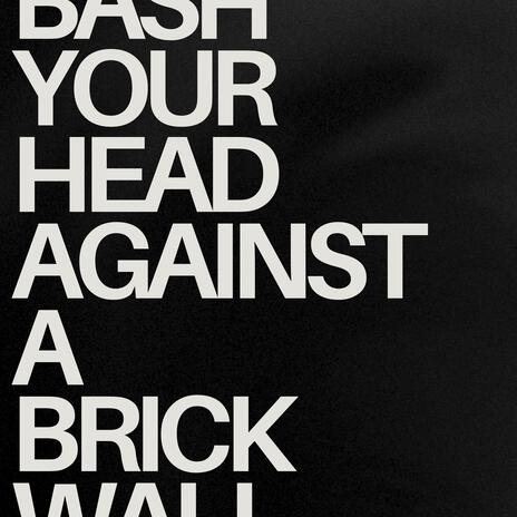 Bash Your Head Against A Brick Wall | Boomplay Music