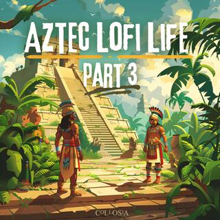 Aztec Lofi Life, Pt. 3