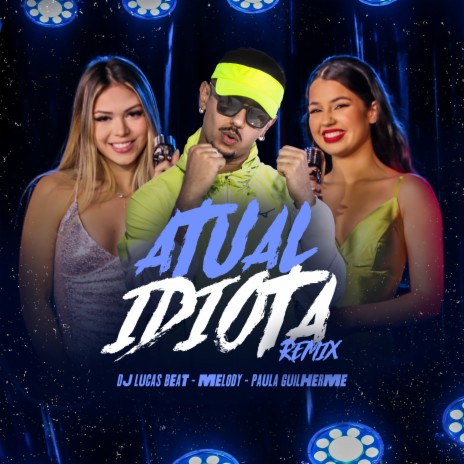 Atual Idiota (Remix) ft. Paula Guilherme & Melody | Boomplay Music