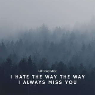 I Hate the Way the Way I Always Miss You
