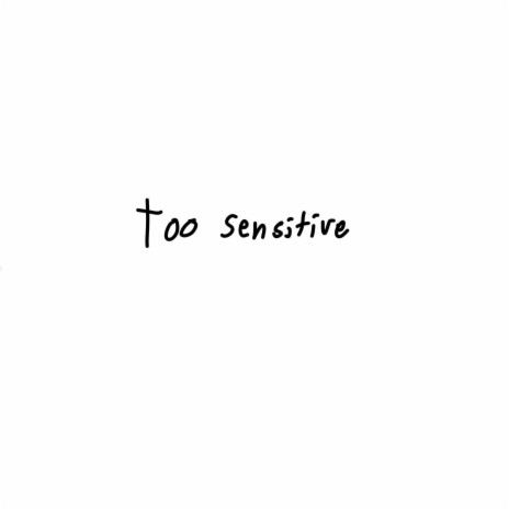 too sensitive