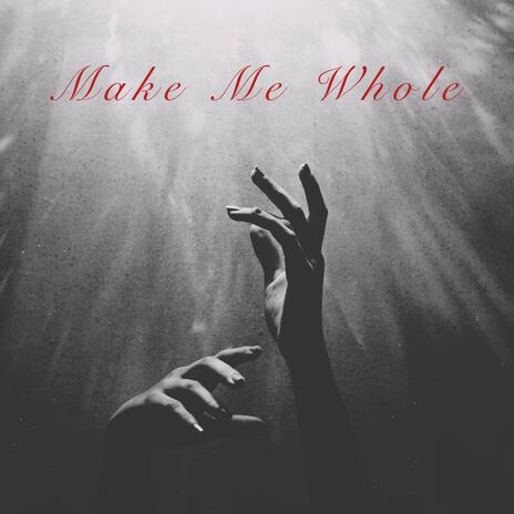 Make Me Whole | Boomplay Music