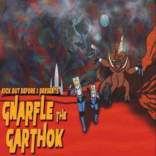 Kick Out Before 3 Presents Gnarfle the Garthok