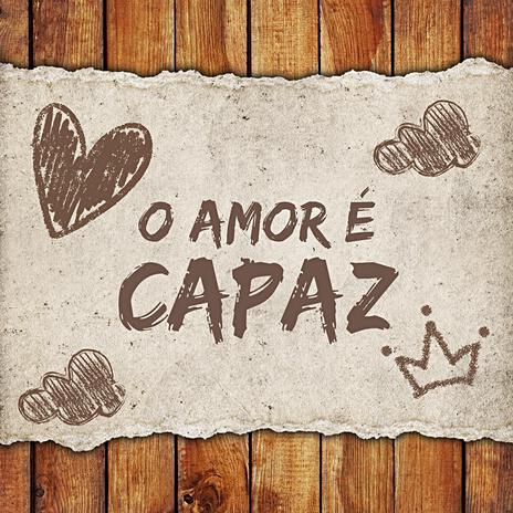 O Amor É Capaz | Boomplay Music