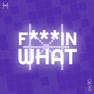 FKIN W H A T (feat. KYURO3)