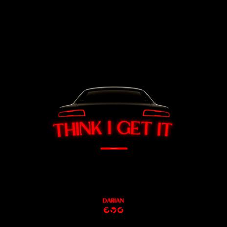 Think I Get It | Boomplay Music