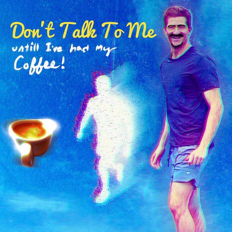 Don't Talk To Me Until I've Had My Coffee | Boomplay Music