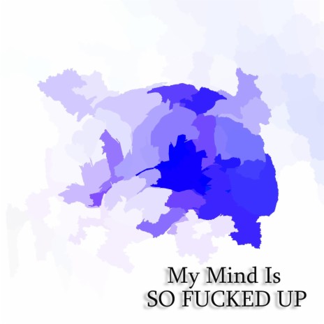 My Mind Is SO FUCKED UP | Boomplay Music