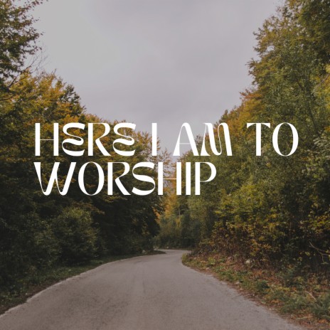 Here I Am to Worship | Boomplay Music