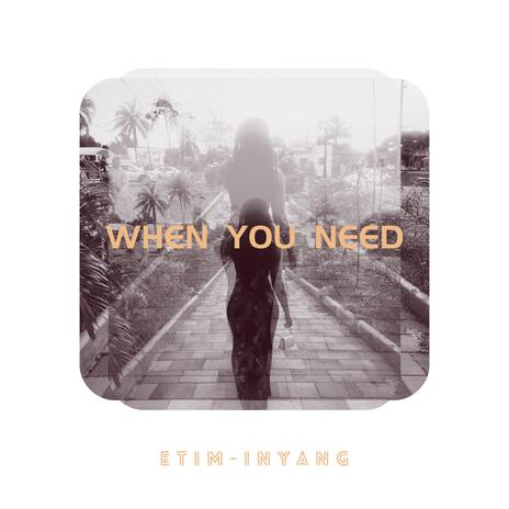 WHEN YOU NEED | Boomplay Music