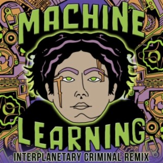 Machine Learning (Interplanetary Criminal Remix)