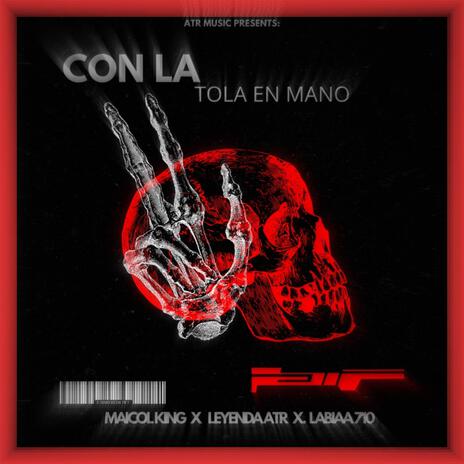 Con La Tola En Mano X Leyenda ATR X Labiaa 710 | Boomplay Music