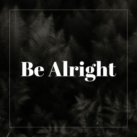 Be Alright | Boomplay Music