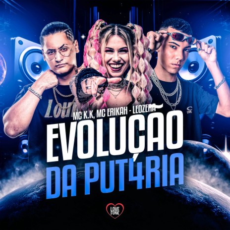 Evolução da Put4Ria ft. MC ERIKAH, LeoZera & Love Funk | Boomplay Music