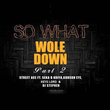 So What (Wole Down Part 2) ft. Seka D Koffa, Godson Eye, KEYS LORD & DJ Stephen | Boomplay Music