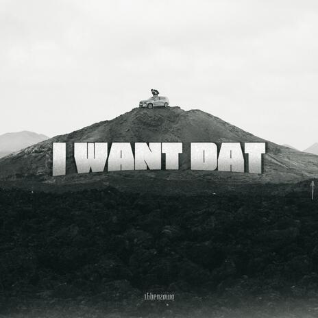 I Want Dat | Boomplay Music