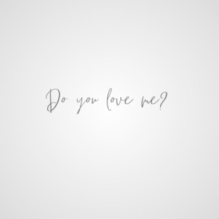 Do you love me