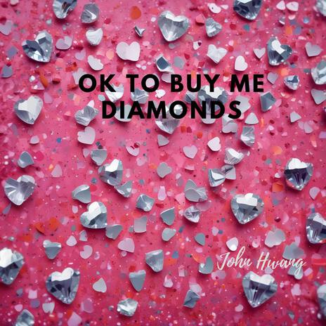 Ok to buy me diamonds