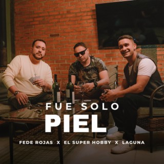 Fue Solo Piel ft. Fede Rojas & El Super Hobby lyrics | Boomplay Music