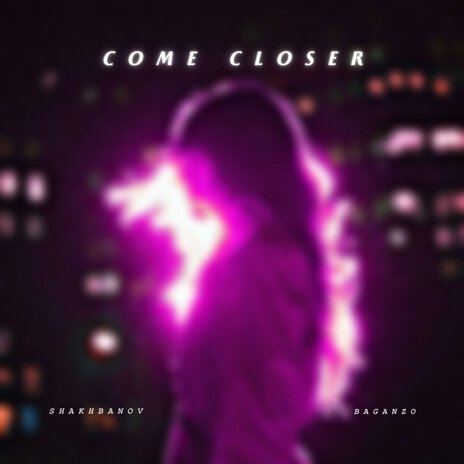 Come Closer ft. BAGANZO | Boomplay Music