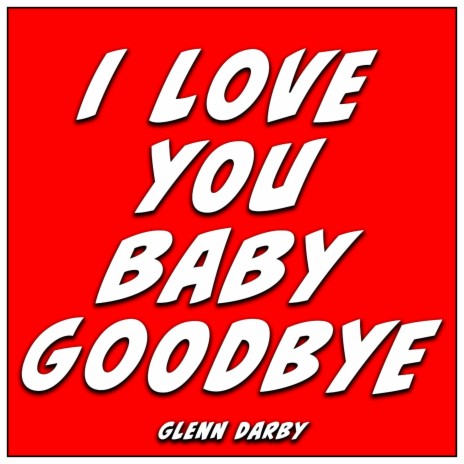 I Love You Baby Goodbye | Boomplay Music