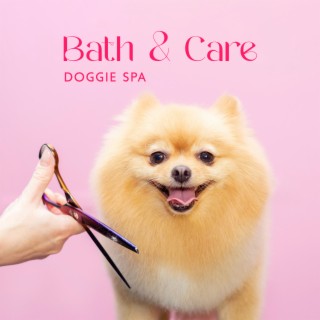 Bath & Care: Doggie Spa - Calming, Soothing Music for Pet Salon