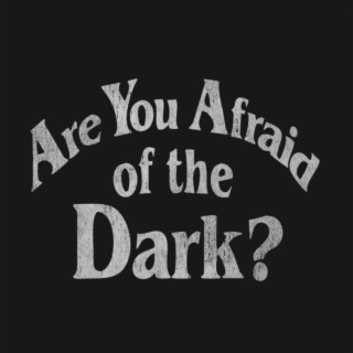 are you afraid of the dark?