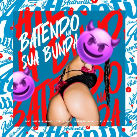 Batendo Sua Bunda (feat. Mc Neguinho do ITR & Mc Magrinho) | Boomplay Music