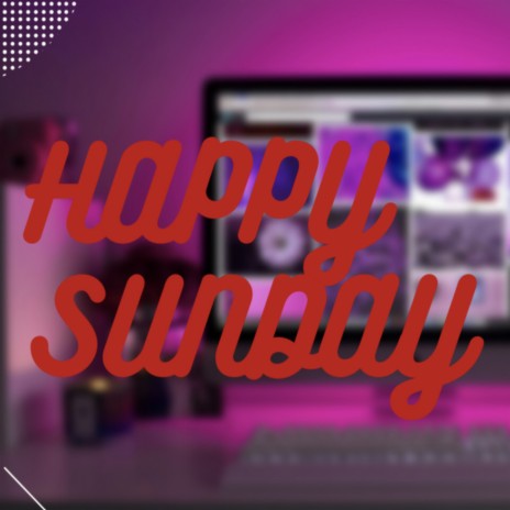 HAPPY SUNDAY | Boomplay Music