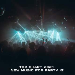 Top Chart 2024. New Music For Party #2