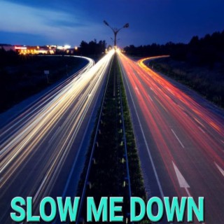 SLOW ME DOWN