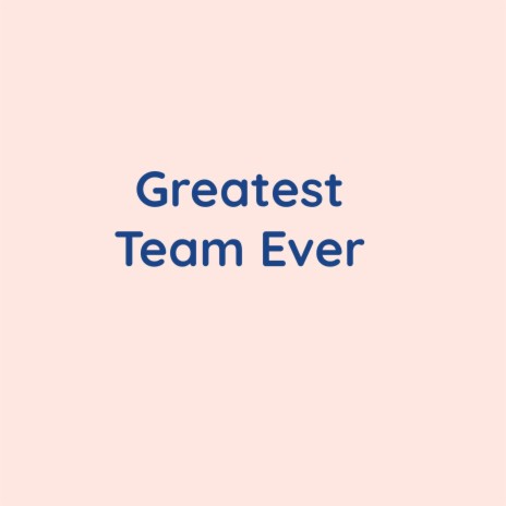 Greatest Team Ever | Boomplay Music