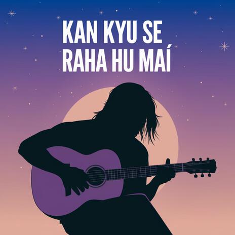 KAN KYU SE RAHA HU MAÍ | Boomplay Music