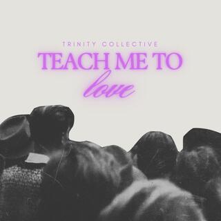 Teach Me To Love