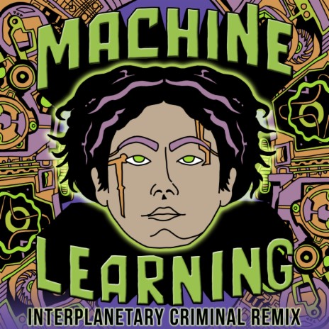 Machine Learning (Interplanetary Criminal Remix) ft. Interplanetary Criminal