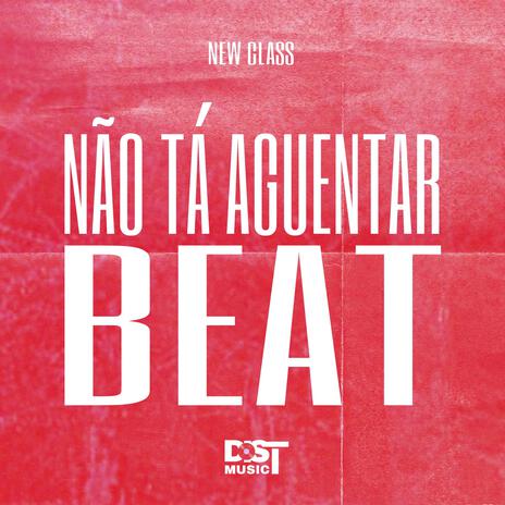 NÃO TÁ AGUENTAR BEAT ft. New Class | Boomplay Music