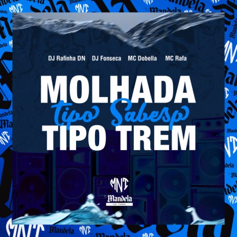 Molhada Tipo Sabesp - Tipo Trem ft. DJ Fonseca, Mc Dobella & MC Rafa | Boomplay Music