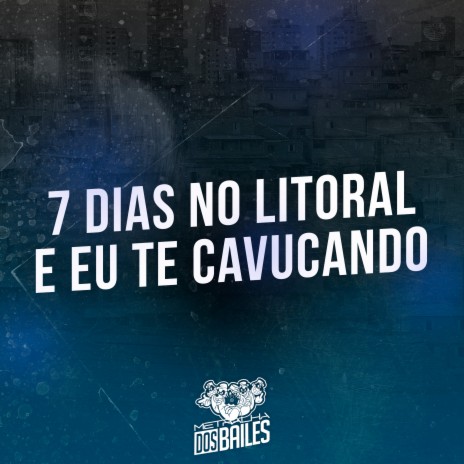 7 Dias no Litoral e Eu Te Cavucando ft. DJ MANO LOST | Boomplay Music