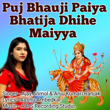 Puj Bhauji Paiya Bhatija Dhihe Maiyya ft. Anju Kumar Ranjak | Boomplay Music