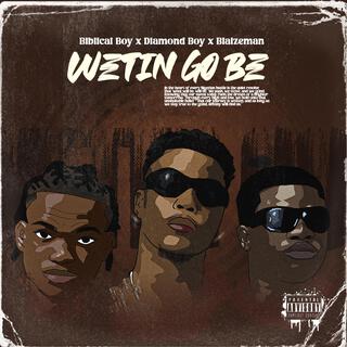 Wetin Go Be ft. Blaizeman & Diamond Boy lyrics | Boomplay Music