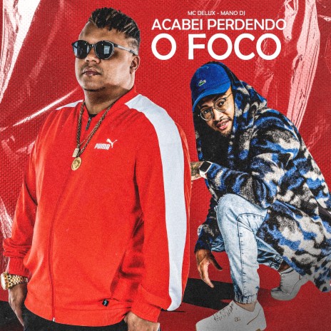 Acabei Perdendo o Foco ft. Mc Delux | Boomplay Music