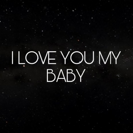 I Love You My Baby | Boomplay Music