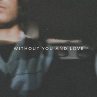 Without you and love (Without you and love)