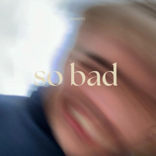 SO BAD lyrics | Boomplay Music