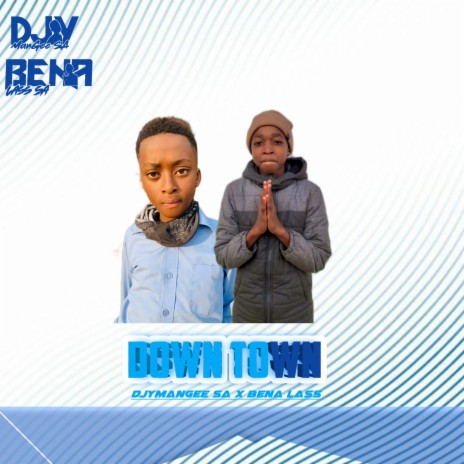 Down Town ft. Bena Lass SA | Boomplay Music