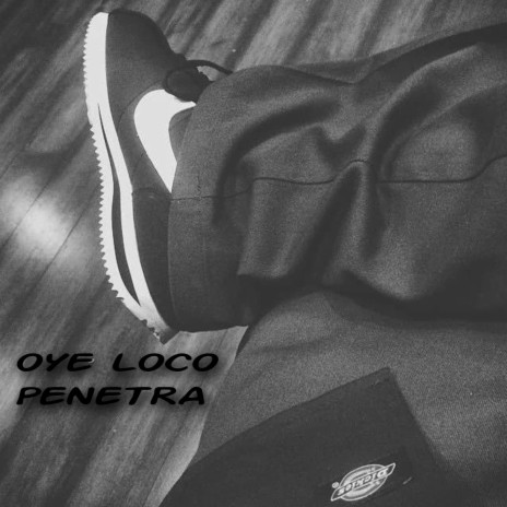 Oye loco Penetra | Boomplay Music