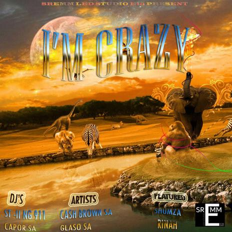 I'm Crazy ft. Glaso SA, Shumza, Rinah, ST-II NG 911 & CAPOR SA | Boomplay Music