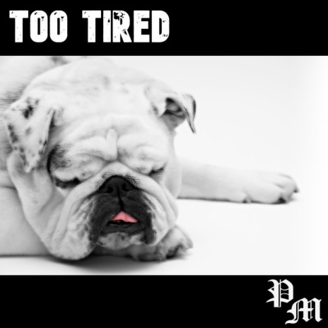 Too Tired | Boomplay Music