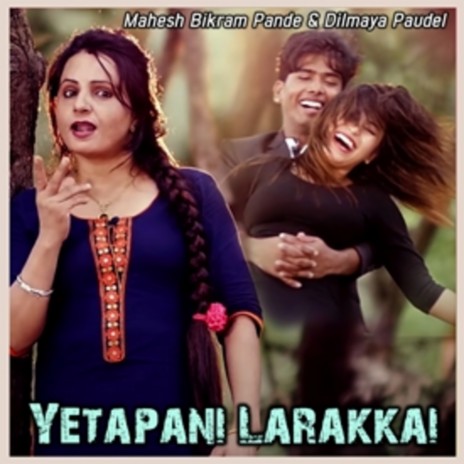 Yetapani Larakkai ft. Tika Pun & Dilmaya Paudel | Boomplay Music