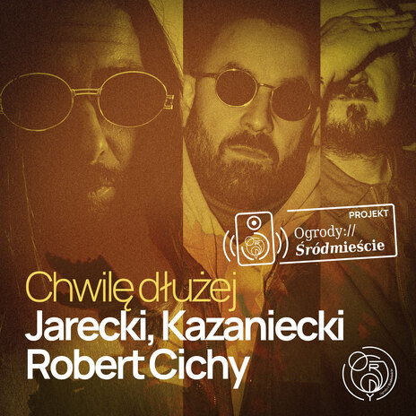 Chwilę dłużej – projekt Ogrody Śródmieście ft. Kazaniecki & Robert Cichy | Boomplay Music